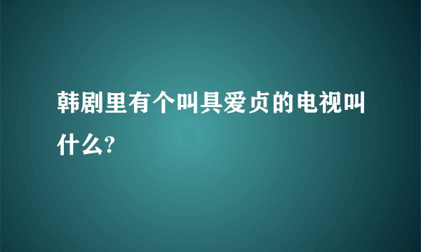 韩剧里有个叫具爱贞的电视叫什么?