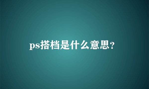 ps搭档是什么意思？