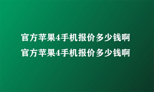 官方苹果4手机报价多少钱啊官方苹果4手机报价多少钱啊