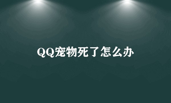 QQ宠物死了怎么办