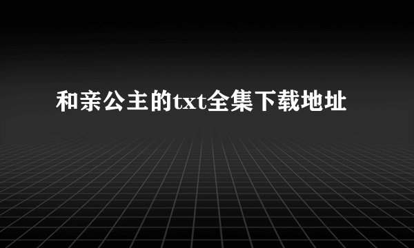 和亲公主的txt全集下载地址