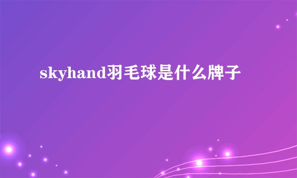 skyhand羽毛球是什么牌子