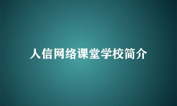 人信网络课堂学校简介
