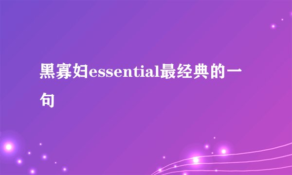 黑寡妇essential最经典的一句