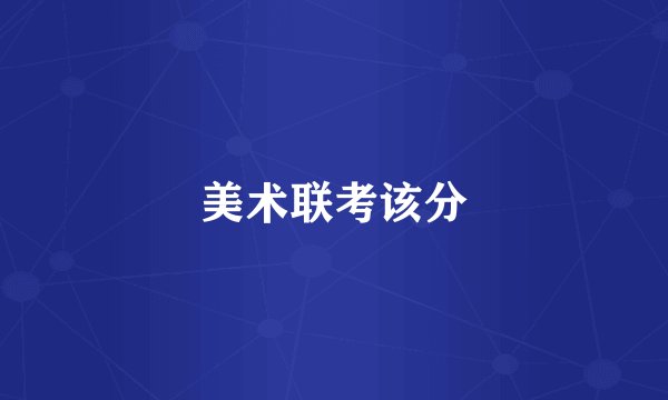 美术联考该分