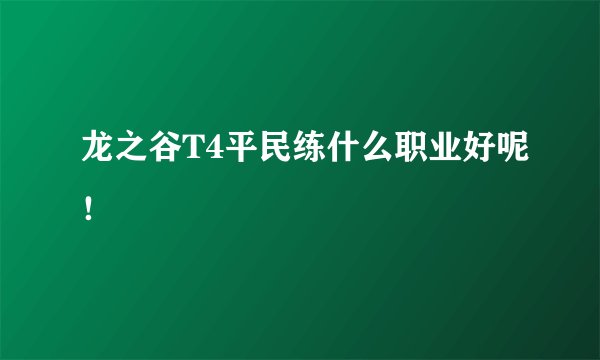龙之谷T4平民练什么职业好呢！