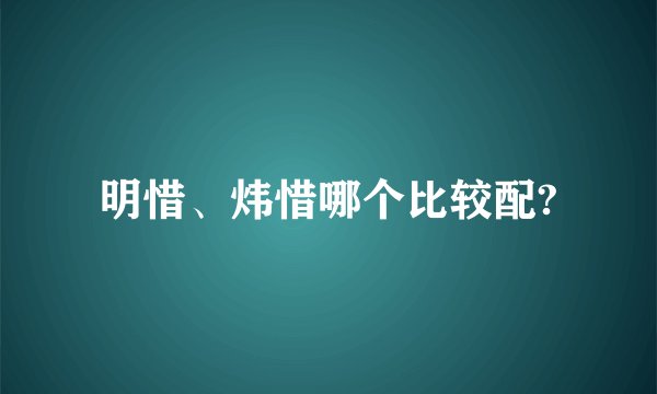 明惜、炜惜哪个比较配?