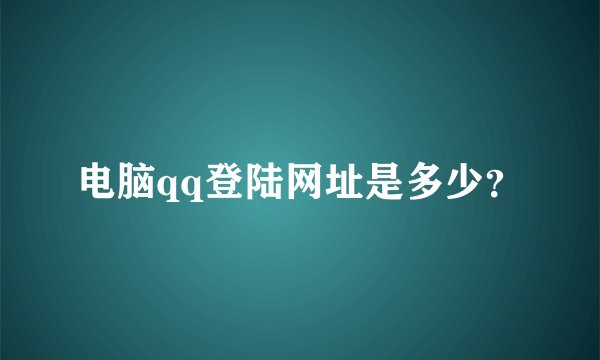 电脑qq登陆网址是多少？
