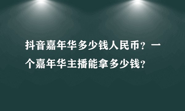 抖音嘉年华多少钱人民币？一个嘉年华主播能拿多少钱？