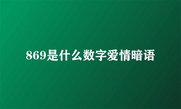 869是什么数字爱情暗语
