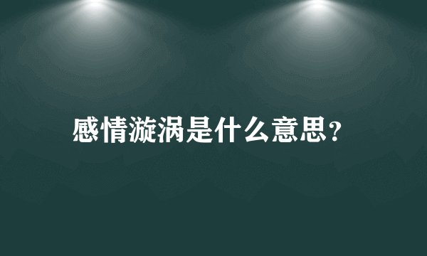 感情漩涡是什么意思？