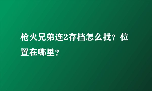 枪火兄弟连2存档怎么找？位置在哪里？