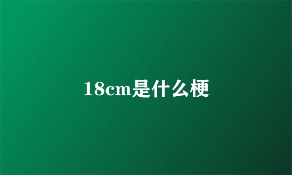18cm是什么梗