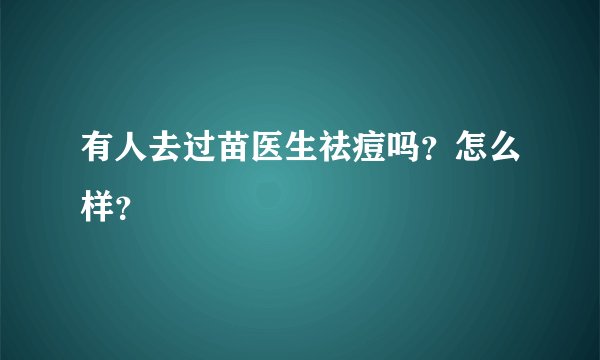有人去过苗医生祛痘吗？怎么样？