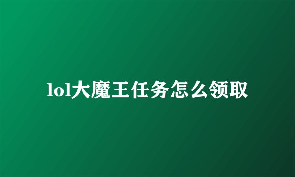 lol大魔王任务怎么领取