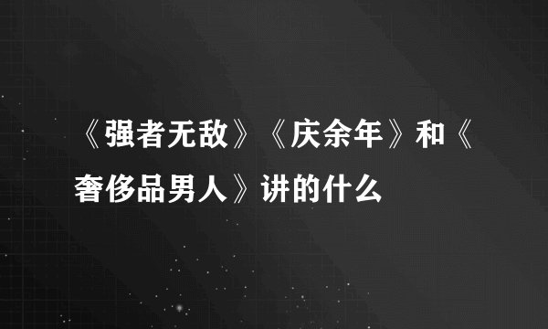《强者无敌》《庆余年》和《奢侈品男人》讲的什么