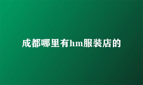成都哪里有hm服装店的