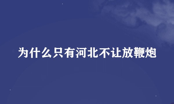 为什么只有河北不让放鞭炮