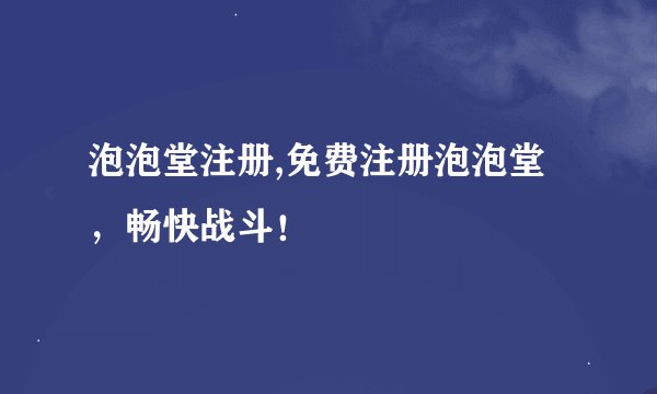泡泡堂注册,免费注册泡泡堂，畅快战斗！