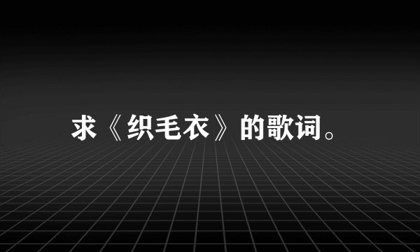 求《织毛衣》的歌词。
