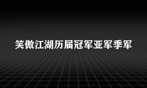 笑傲江湖历届冠军亚军季军