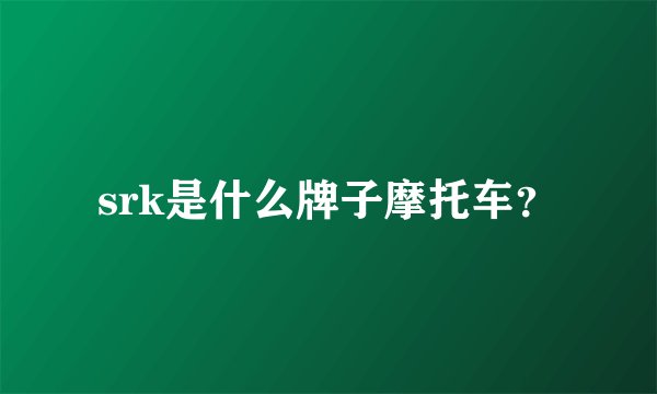 srk是什么牌子摩托车？