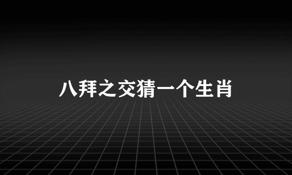 八拜之交猜一个生肖