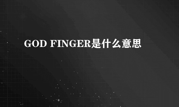 GOD FINGER是什么意思