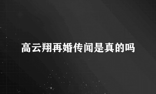 高云翔再婚传闻是真的吗