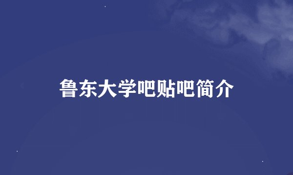 鲁东大学吧贴吧简介
