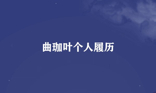 曲珈叶个人履历