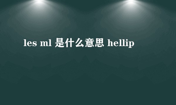 les ml 是什么意思 hellip