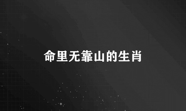 命里无靠山的生肖