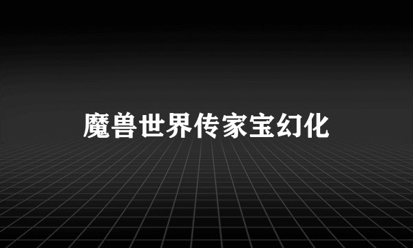 魔兽世界传家宝幻化