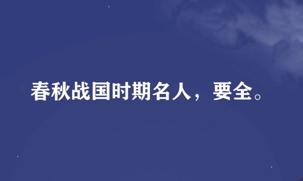 春秋战国时期名人，要全。