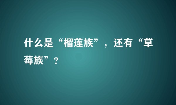 什么是“榴莲族”，还有“草莓族”？