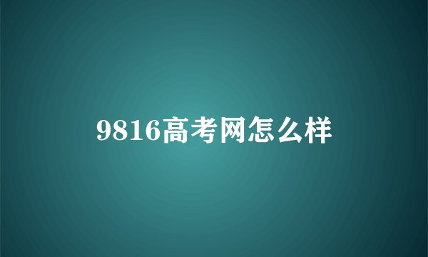 9816高考网怎么样