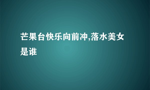 芒果台快乐向前冲,落水美女是谁