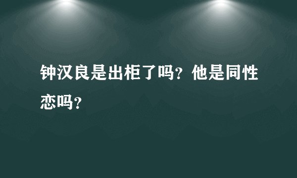 钟汉良是出柜了吗？他是同性恋吗？