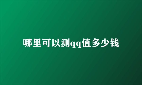 哪里可以测qq值多少钱