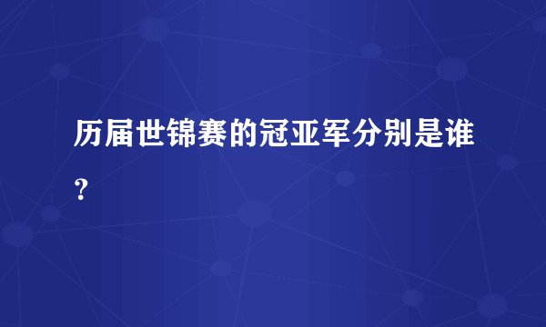 历届世锦赛的冠亚军分别是谁？