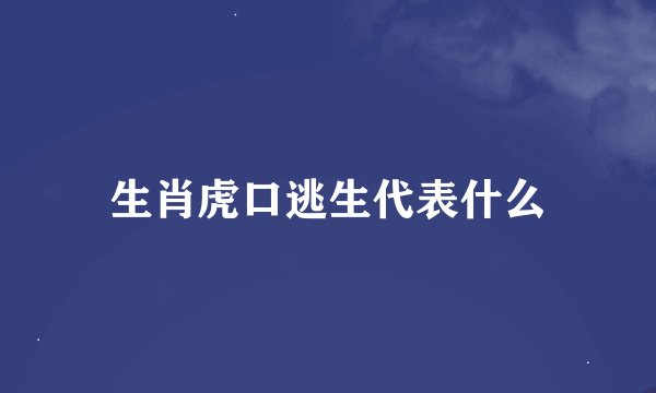 生肖虎口逃生代表什么