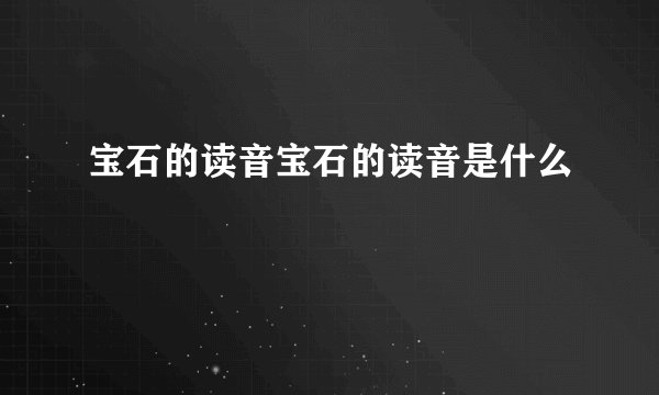 宝石的读音宝石的读音是什么