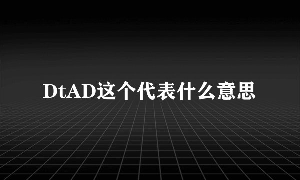 DtAD这个代表什么意思
