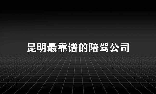 昆明最靠谱的陪驾公司