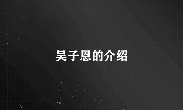 吴子恩的介绍