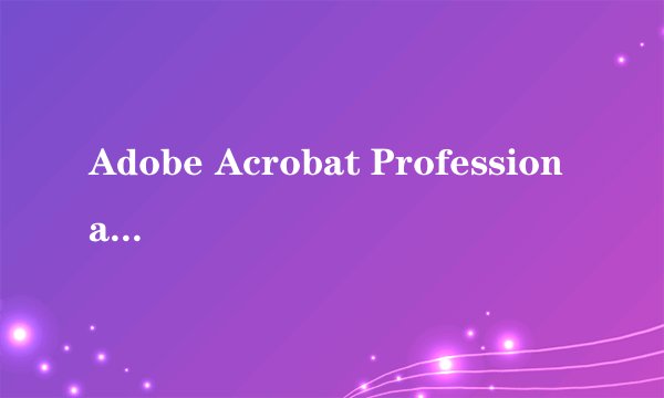 Adobe Acrobat Professional 简体中文版 8.1.2如何激活? 求详细步骤...谢谢!
