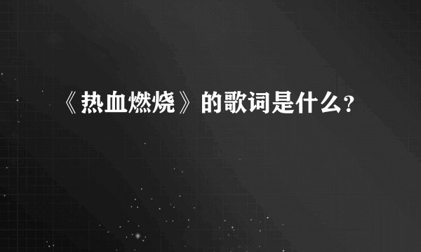 《热血燃烧》的歌词是什么？