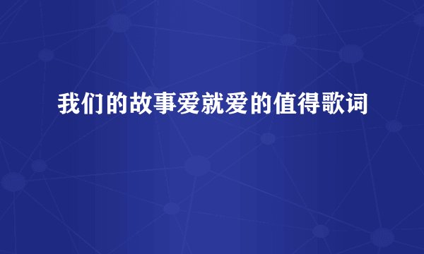 我们的故事爱就爱的值得歌词