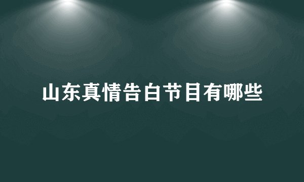 山东真情告白节目有哪些